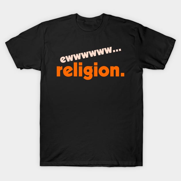 Ew... Religion ))(( Atheist Anti Religious Design T-Shirt by darklordpug